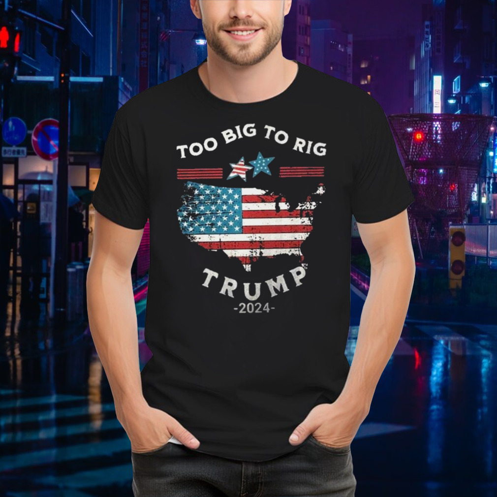 Too Big To Rig Trump 2024 American flag shirt