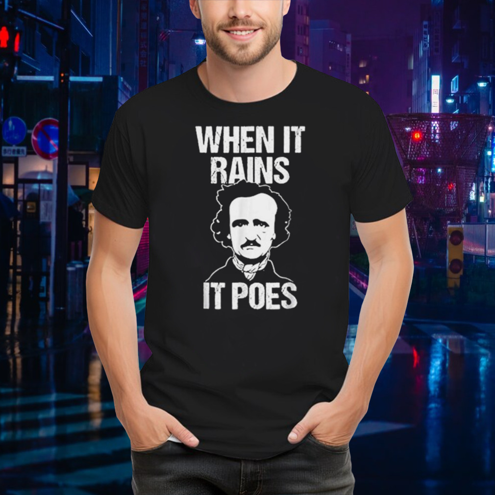 When it rains it poes Edgar Allan Poe shirt