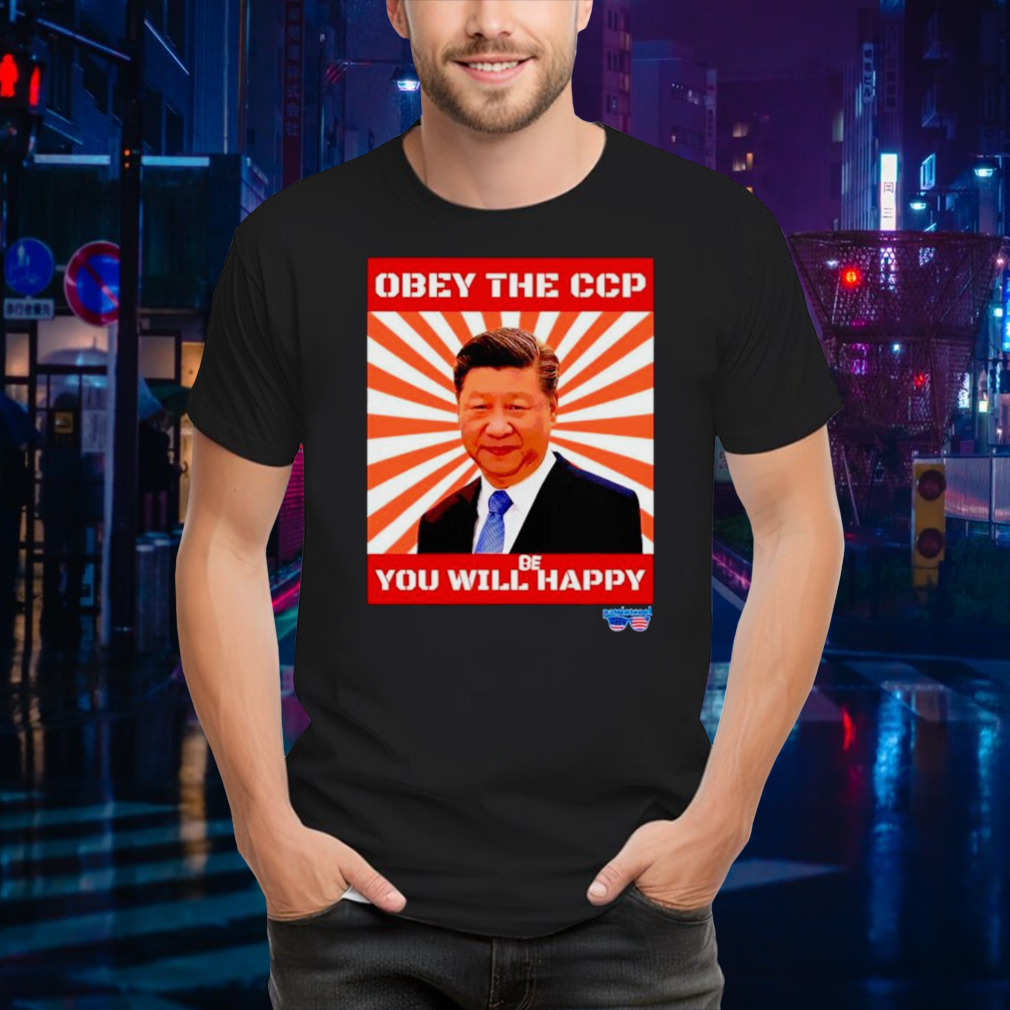 Xi Jinping obey the ccp you will be happy shirt