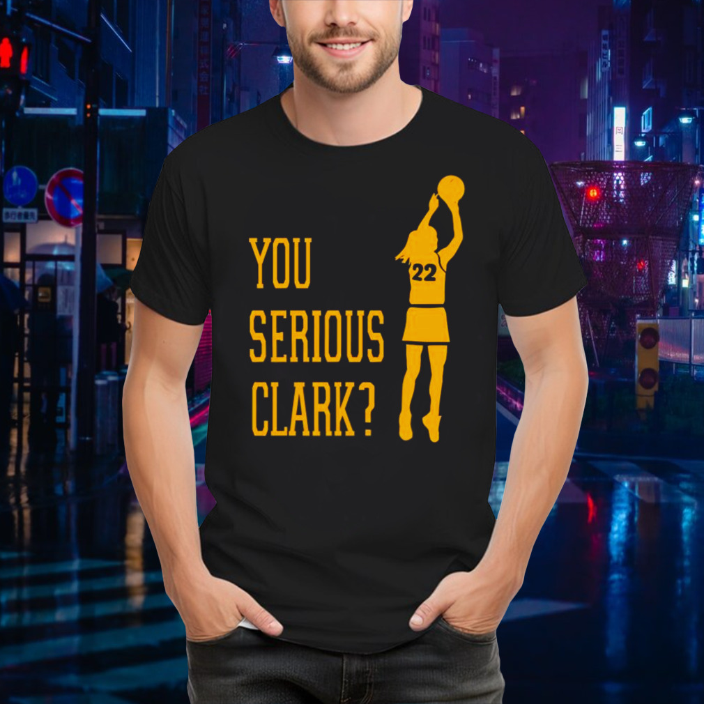 You Serious Clark 22 Iowa Hawkeyes Shirt