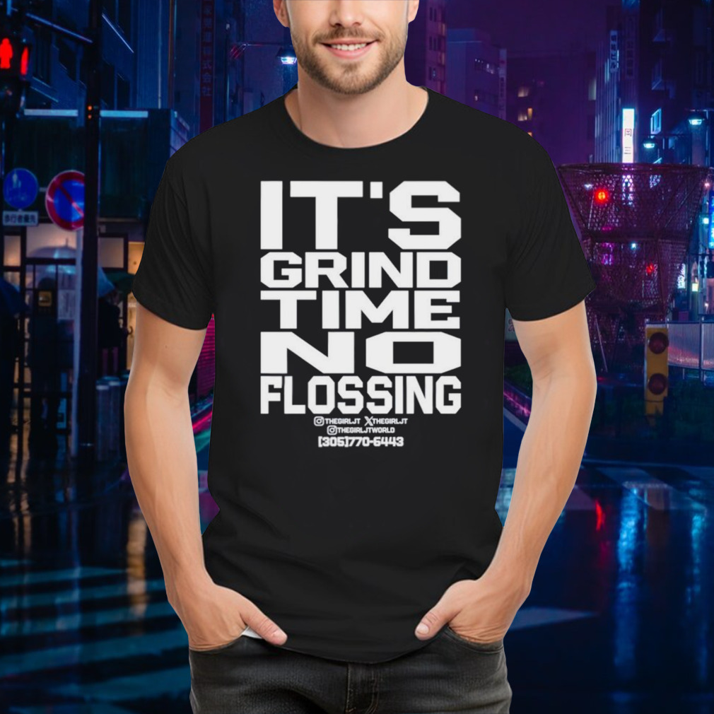 It’s grind time no flossing shirt