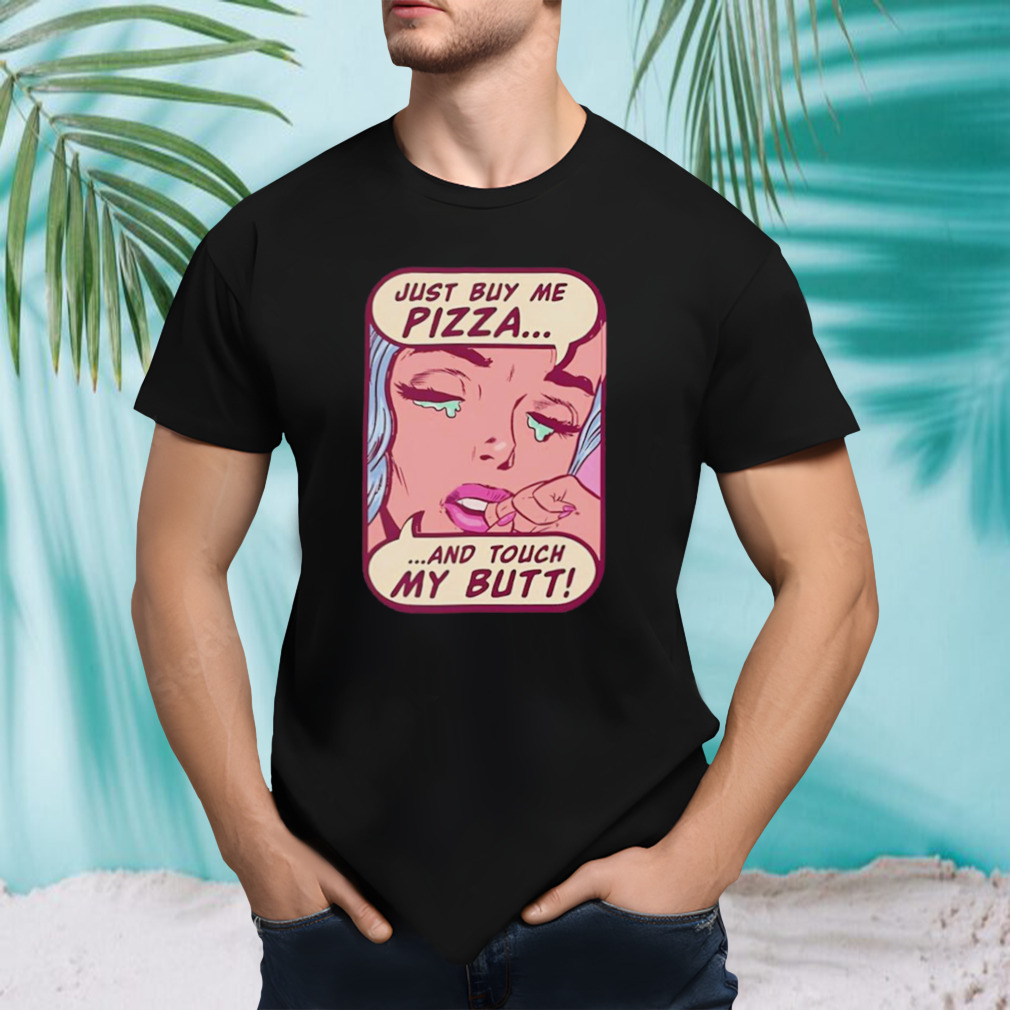 Just Buy Me Pizza And Touch My Butt Shirt