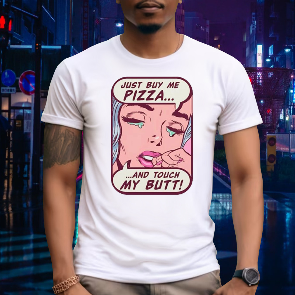 Just buy me pizza and touch my butt shirt
