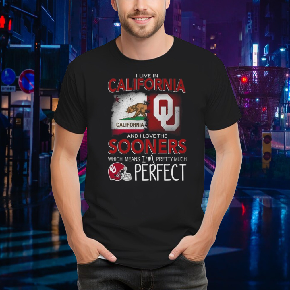 Oklahoma Sooners I Live In California And I Love The Sooners Which Means I’m Pretty Much Perfect Shirt