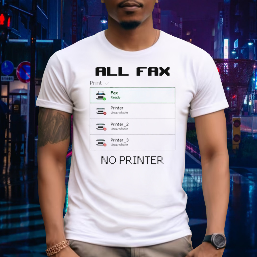 All Fax No Printer T-shirt