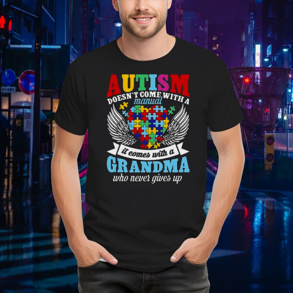 Autism Doesn’t Come With A Manual It Comes With A Grandma Who Never Gives Up Shirt