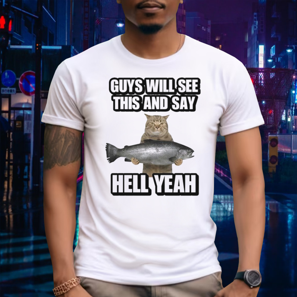 Cat guys will see this and say hell yeah shirt