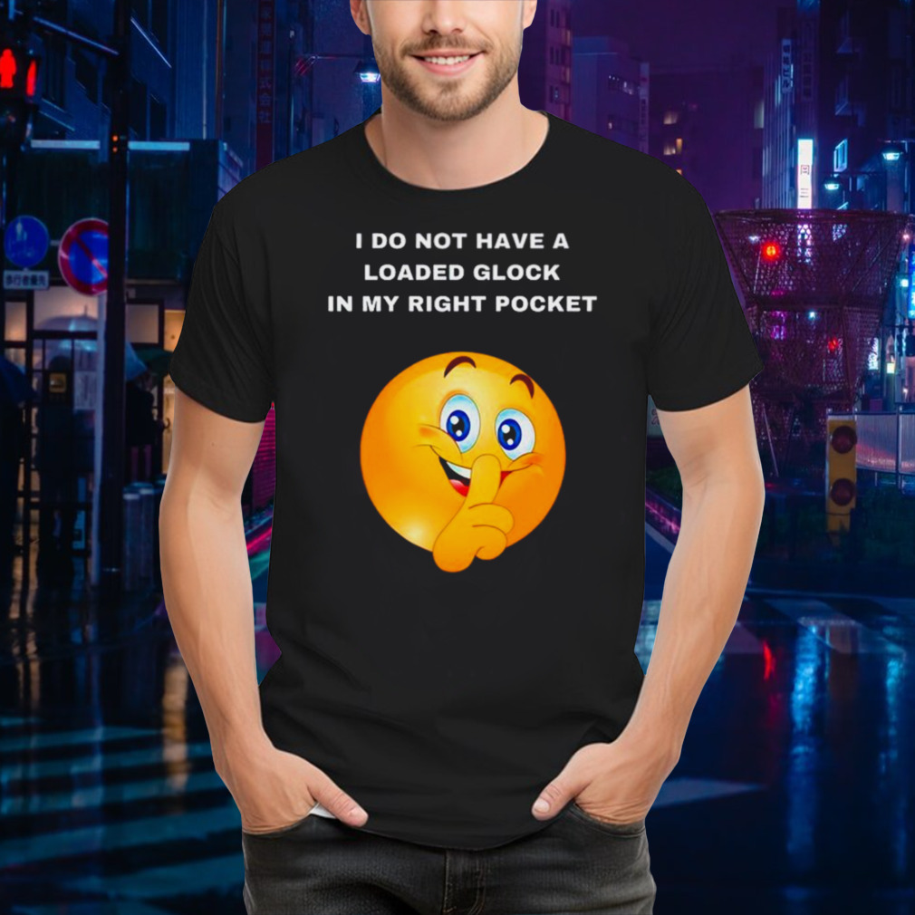 I do not have a loaded glock in my right pocket shirt