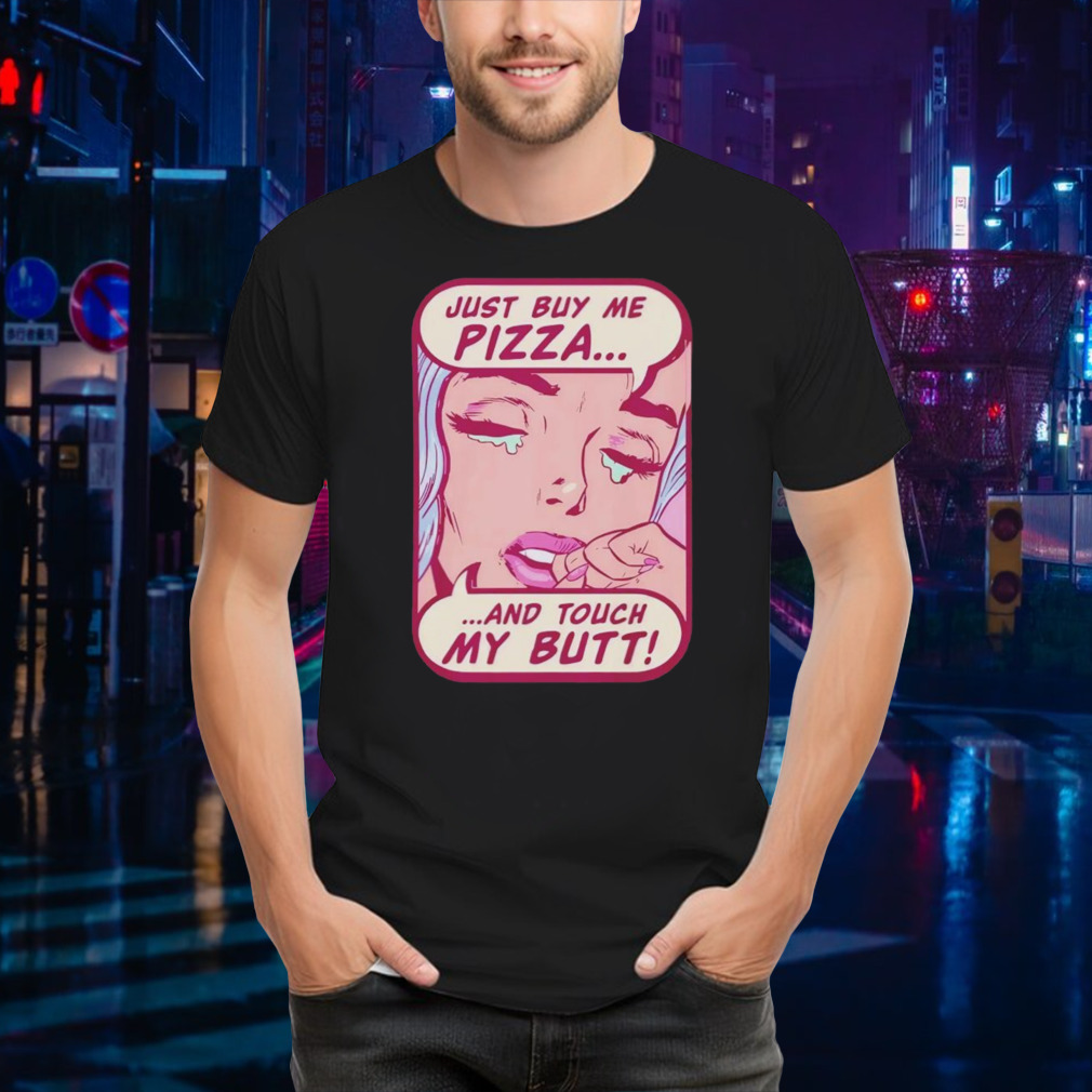 Just buy me pizza and touch my butt shirt