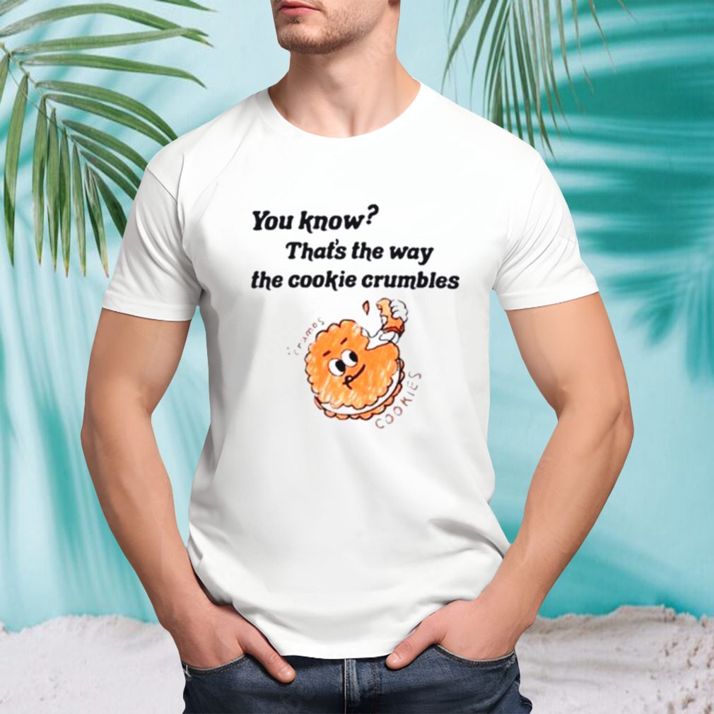 Know that’s the way the cookie crumbles shirt