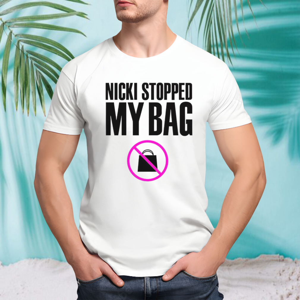 Nicki Stopped my bag shirt