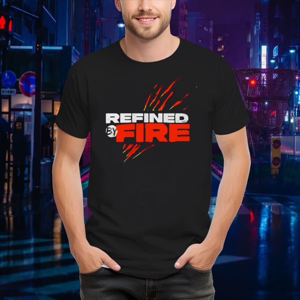 Refined by fire shirt