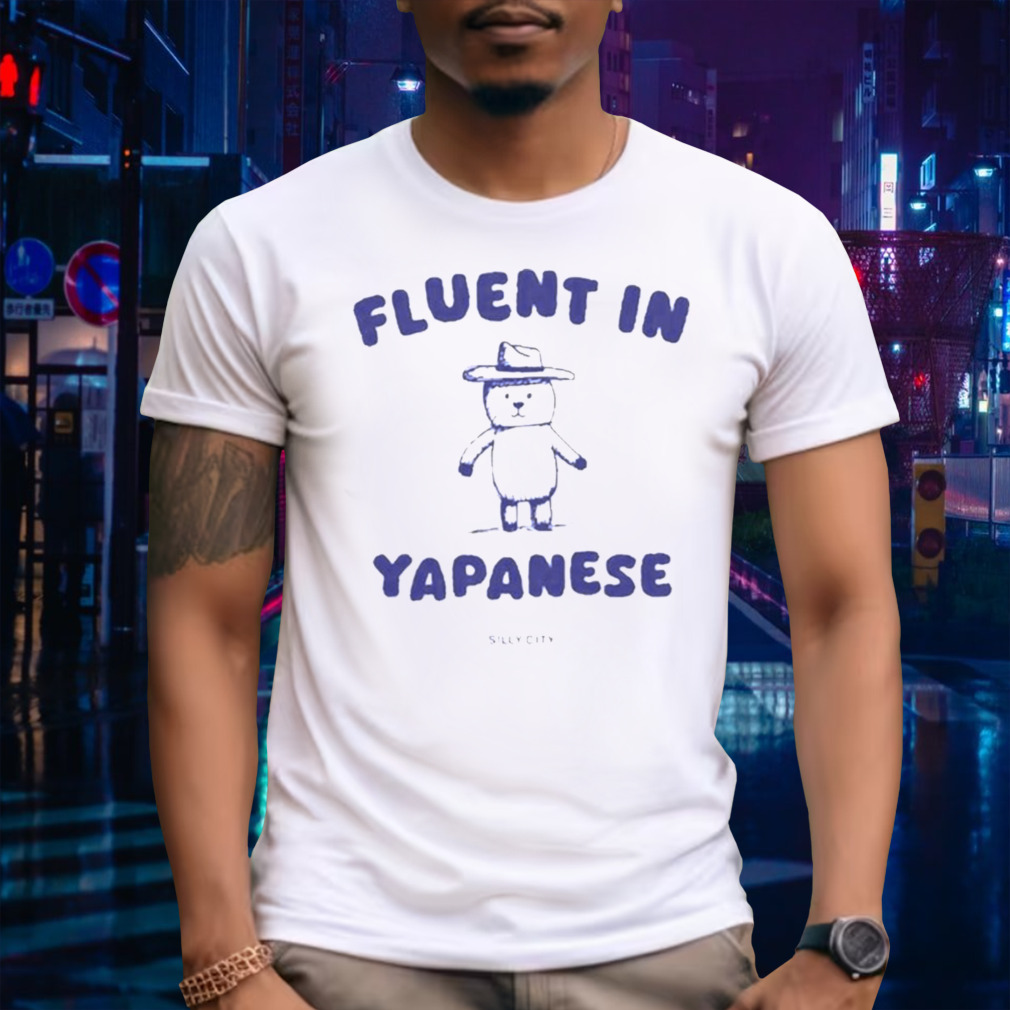Silly City Fluent In Yapanese Shirt