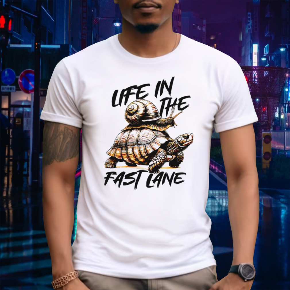 Snail and turtle life in the fast lane shirt