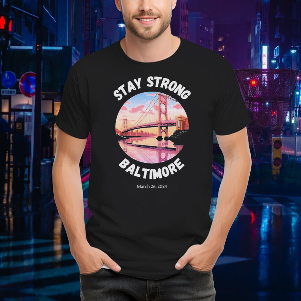Stay Strong Baltimore – Francis Scott Key Bridge March 2024 Shirt