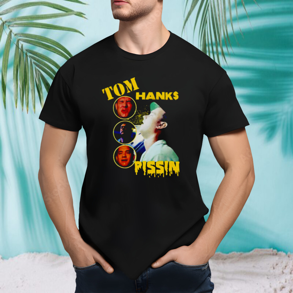 Tom Hanks Pissin shirt