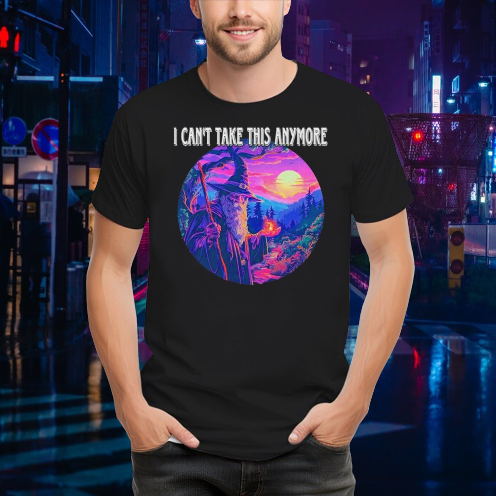 Wizard I can’t take this anymore shirt
