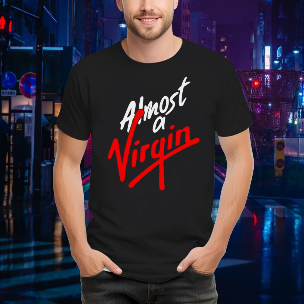 Almost A Virgin Shirt