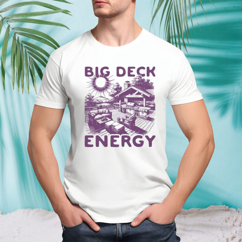 Big deck energy shirt