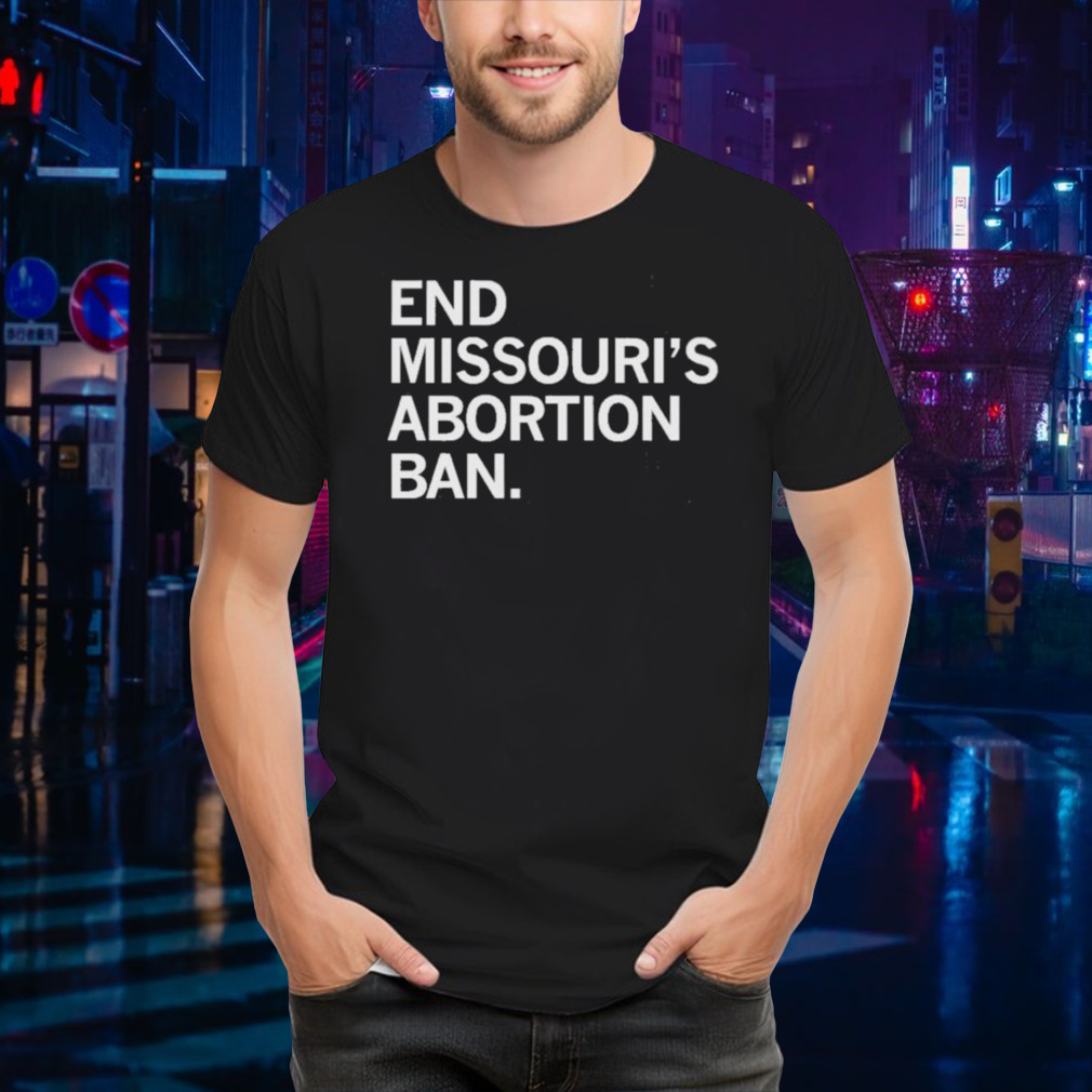 End Missouri’s Abortion Ban Shirt