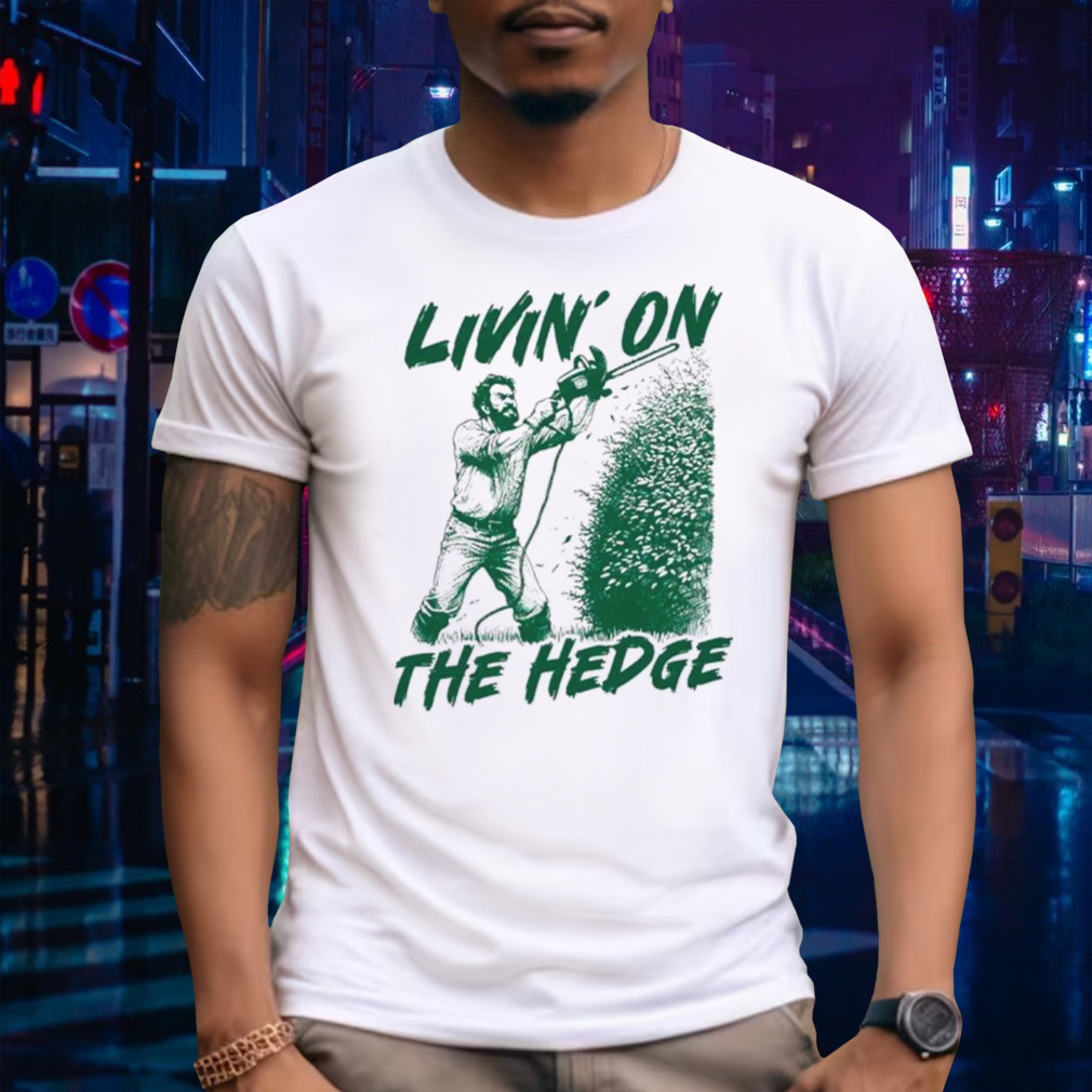 Livin’ on the hedge shirt