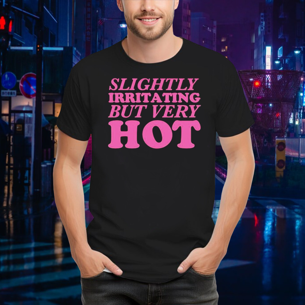 Slightly irritating but very hot shirt