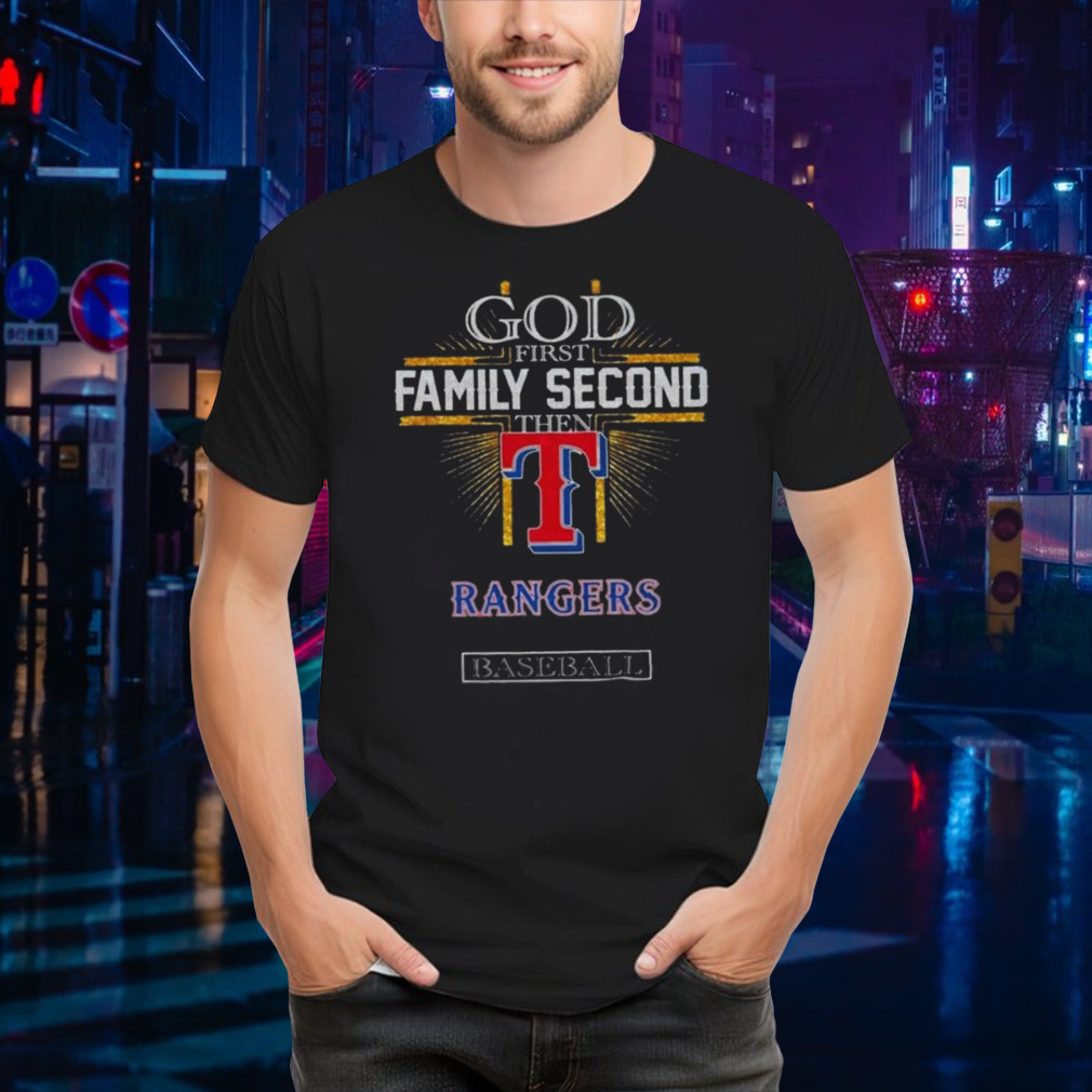 God First Family Second Then Texas Rangers Baseball 2024 T-shirt