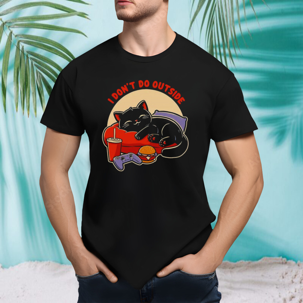 Lazy gamer cat I don’t do outside shirt