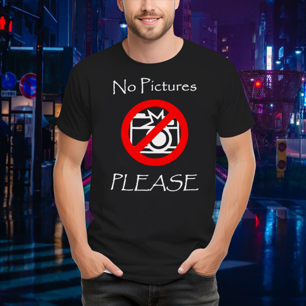 No pictures please shirt