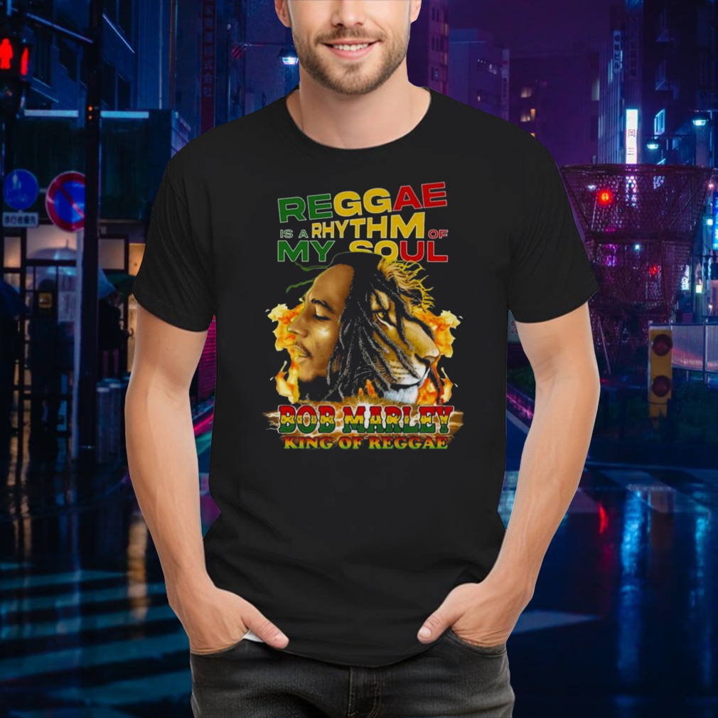 Reggae Is A Rhythm Of My Soul Bob Marley King Of Reggae T-shirt