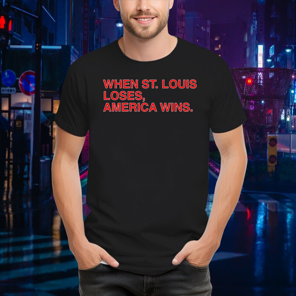 When St. Louis loses America wins shirt