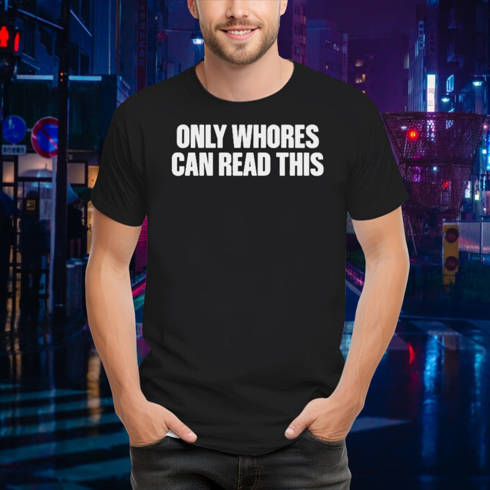Aaron Only Whores Can Read This Shirt