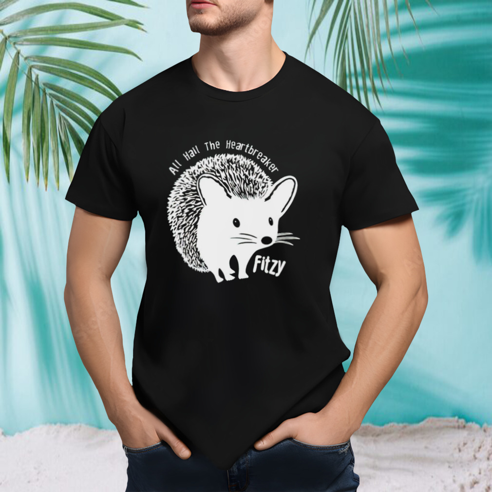 All hail the heartbreaker fitzy shirt