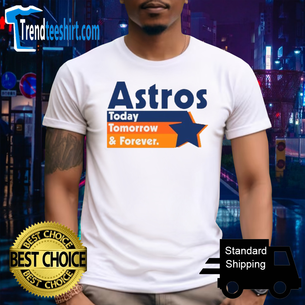Astros Today Tomorrow and forever vintage shirt