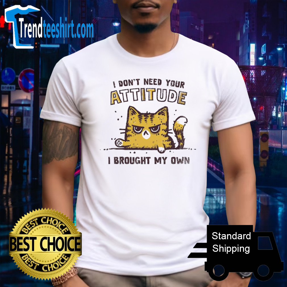 Cat i don’t need your attitude shirt