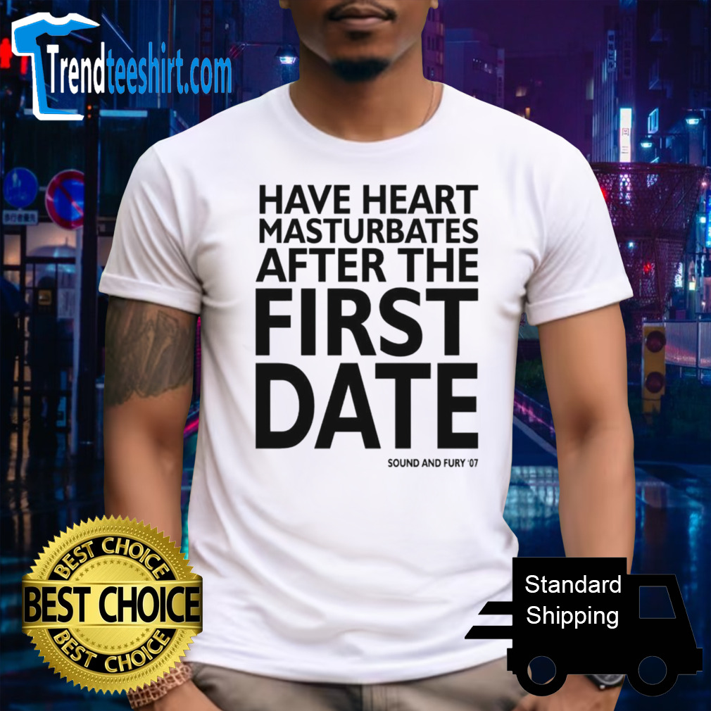 Have heart masturbates after the first date shirt