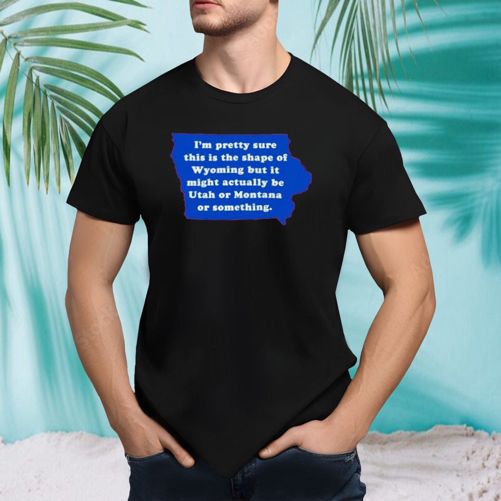 I’m pretty sure this is the shape of Wyoming but it might actually be Utah or Montana of something shirt