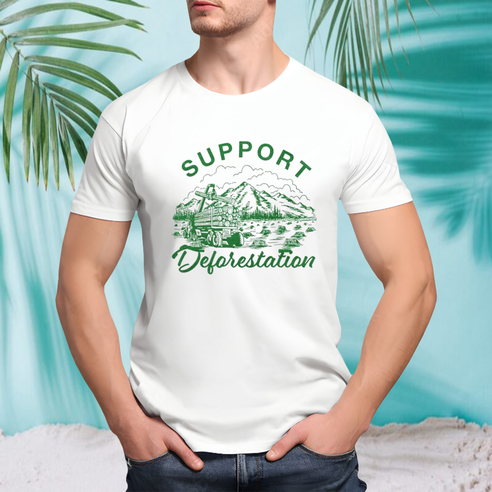 Support deforestation shirt