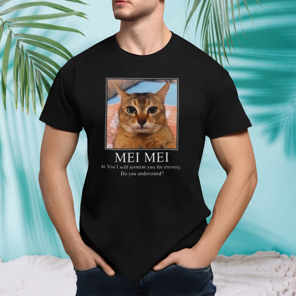 Μei Μei Hi Vro I Will Torment You For Eternity Do You Understand Shirt