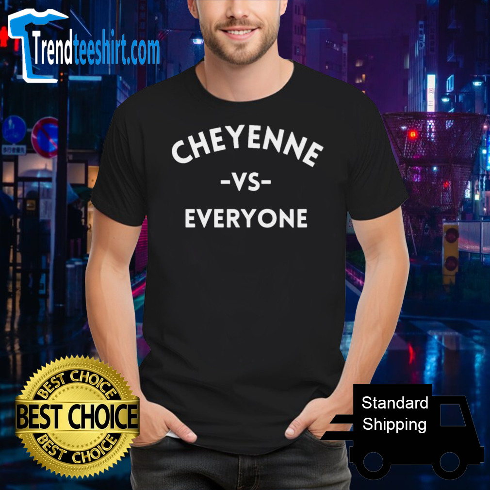 Cheyenne vs everyone shirt