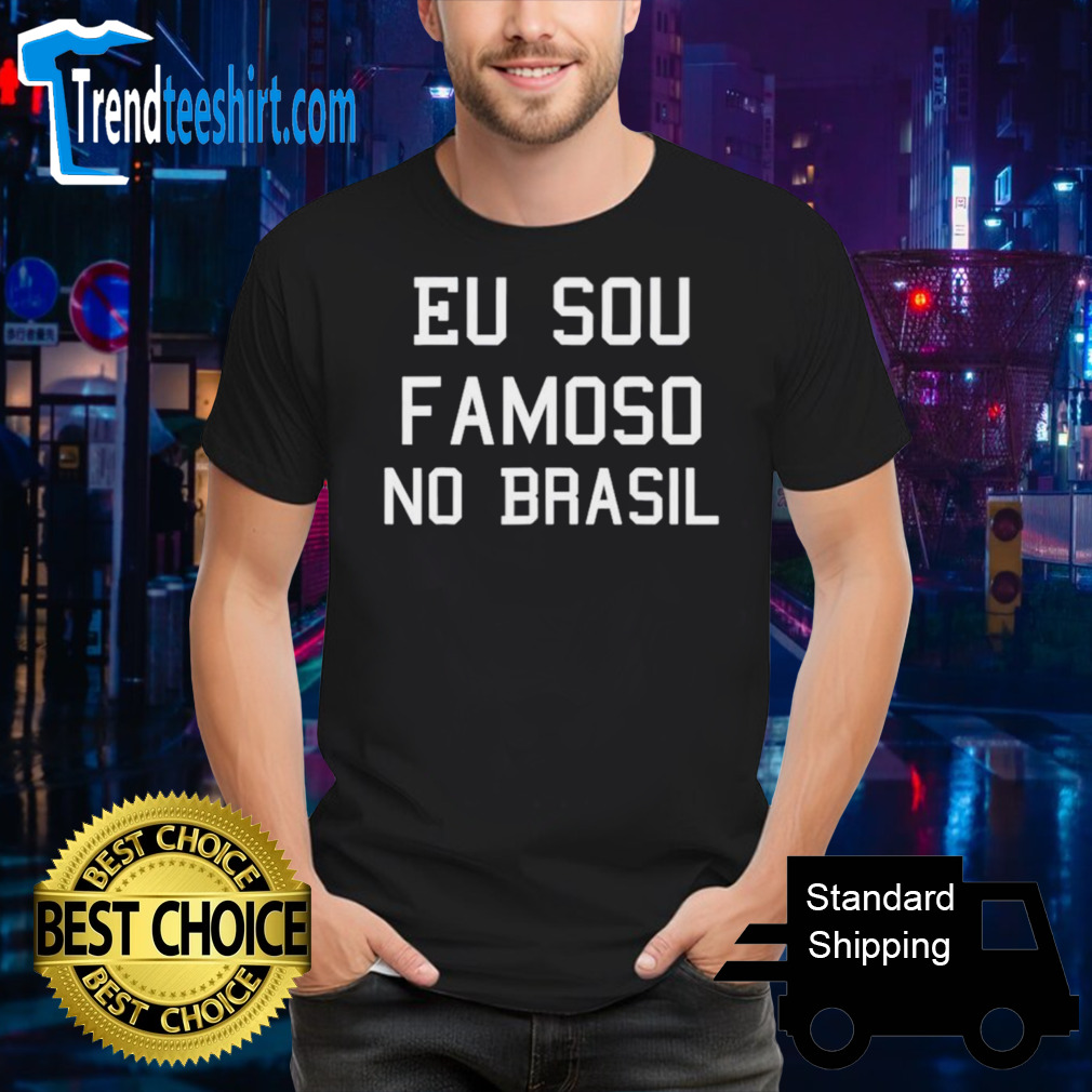 Eu sou famoso no Brasil Camisa shirt