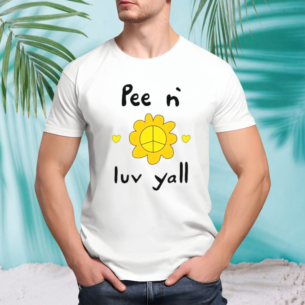 Flower pee n` luv yallsies shirt