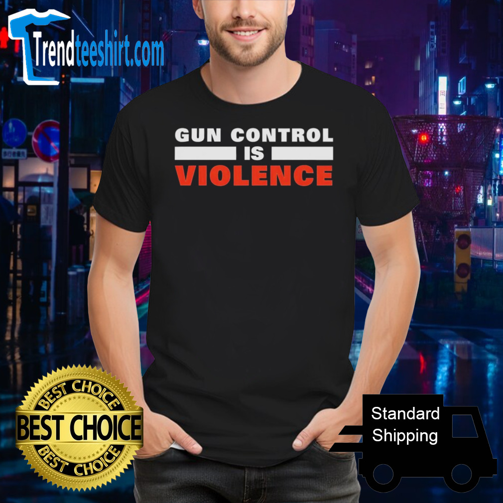 Gun control is violence shirt