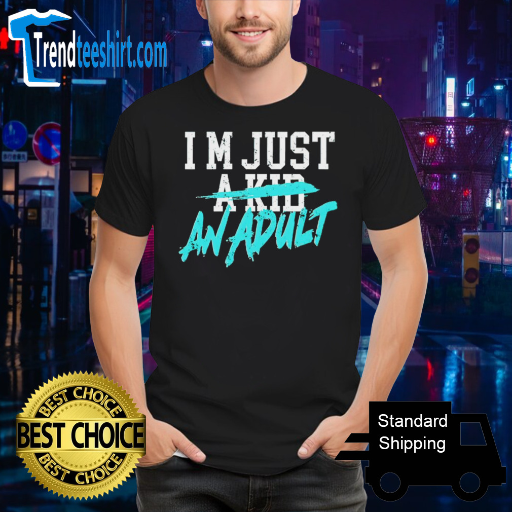 I’m just a kid an adult shirt