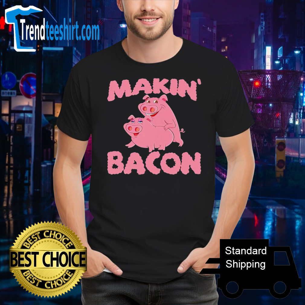 Pigs makin’ bacon shirt