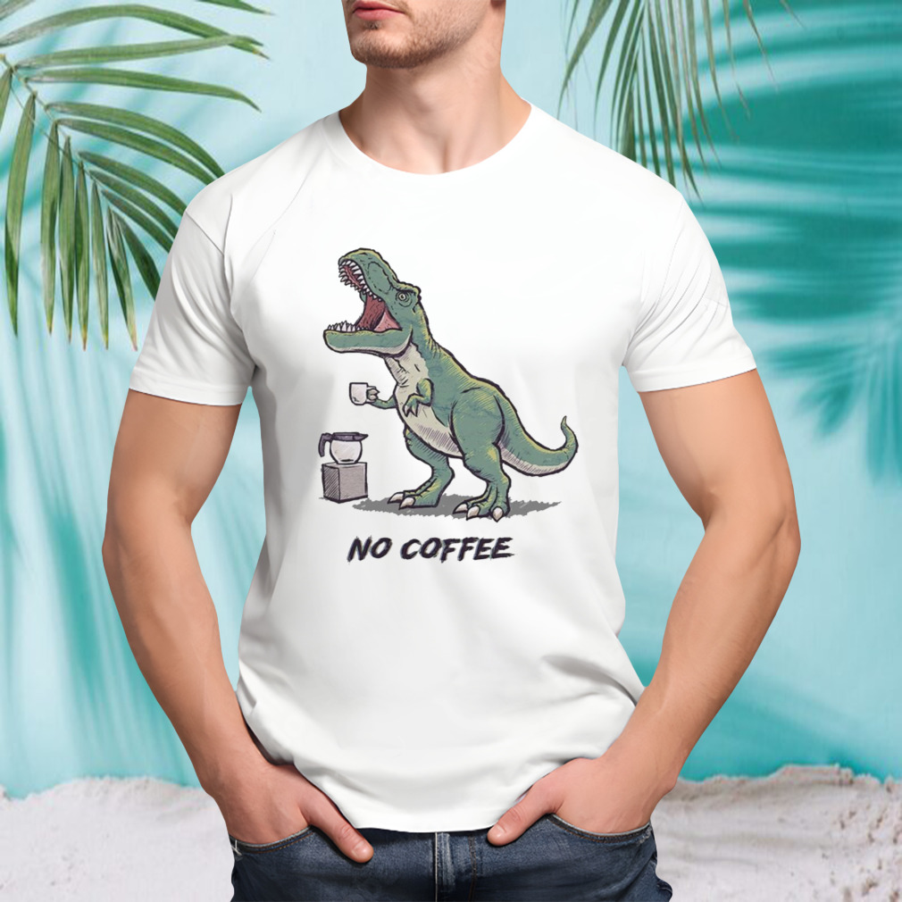 Tyrannosaurus rex no coffee rex shirt