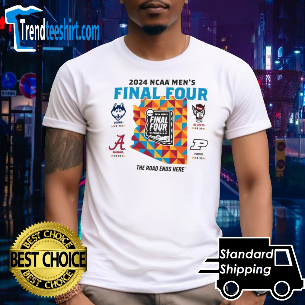 2024 NCAA Men’s Final Four The Road Ends Here 4 Teams Shirt