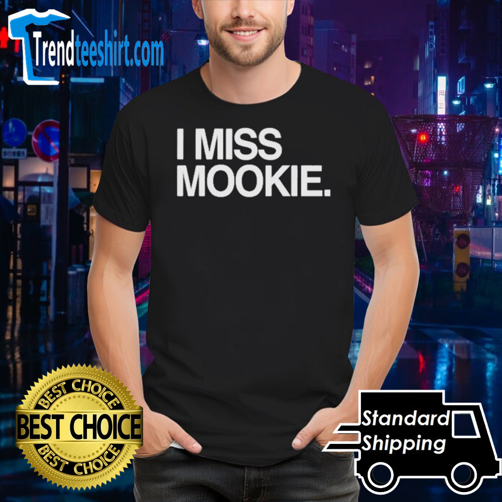 I Miss Mookie Shirt