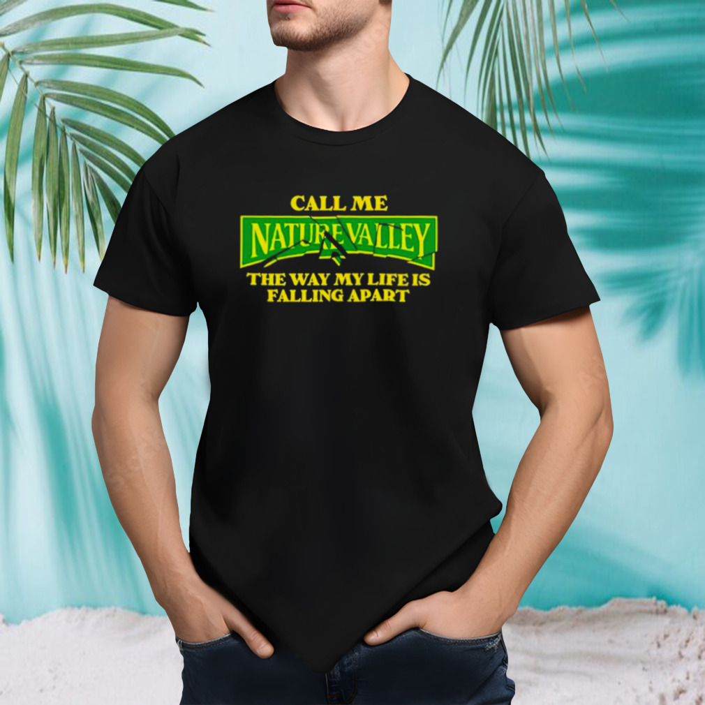 Steve call me nature valley the way my life is falling apart shirt