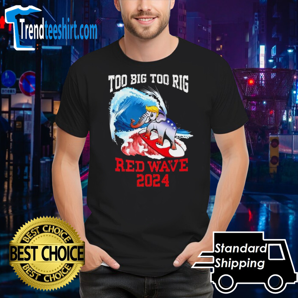Too Big Too Rig Red Wave 2024 Shirt